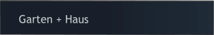 Garten + Haus
